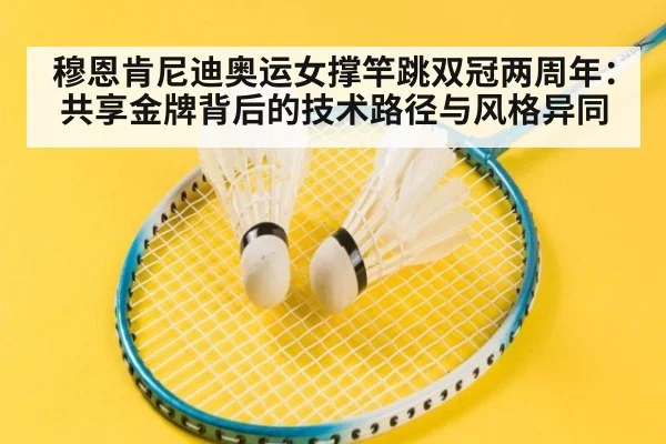 穆恩肯尼迪奥运女撑竿跳双冠两周年：共享金牌背后的技术路径与风格异同