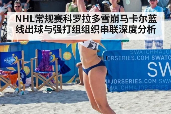 NHL常规赛科罗拉多雪崩马卡尔蓝线出球与强打组组织串联深度分析